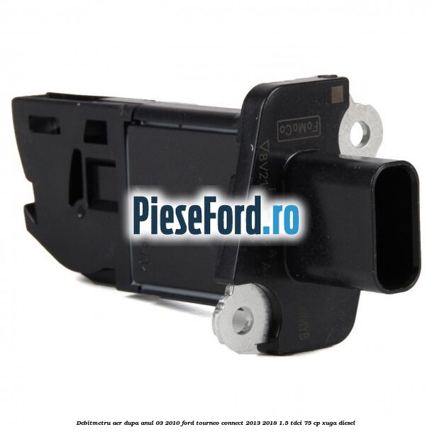 Debitmetru aer dupa anul 03/2010 Ford Tourneo Connect 2013-2018 1.5 TDCi 75 cp Debitmetru aer dupa anul 03/2010 Ford Tourneo Connect 2013-2018 1.5 TDCi 75 cp XUGA diesel