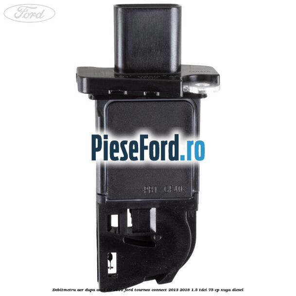 Debitmetru aer dupa anul 03/2010 Ford Tourneo Connect 2013-2018 1.5 TDCi 75 cp Debitmetru aer dupa anul 03/2010 Ford Tourneo Connect 2013-2018 1.5 TDCi 75 cp XUGA diesel