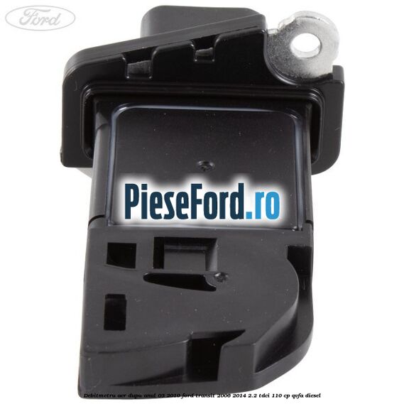 Debitmetru aer dupa anul 03/2010 Ford Transit 2006-2014 2.2 TDCi 110 cp QVFA diesel