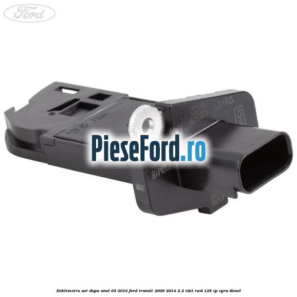 Debitmetru aer dupa anul 03/2010 Ford Transit 2006-2014 2.2 TDCi RWD 125 cp Debitmetru aer dupa anul 03/2010 Ford Transit 2006-2014 2.2 TDCi RWD 125 cp CYRA diesel