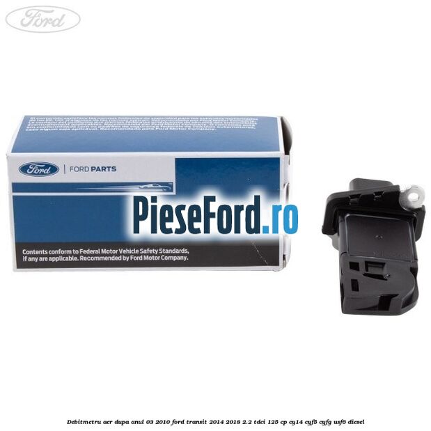 Debitmetru aer dupa anul 03/2010 Ford Transit 2014-2018 2.2 TDCi 125 cp CY14, CYF5, CYFG, USF6 diesel