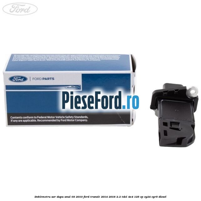 Debitmetru aer dupa anul 03/2010 Ford Transit 2014-2018 2.2 TDCi 4x4 125 cp Debitmetru aer dupa anul 03/2010 Ford Transit 2014-2018 2.2 TDCi 4x4 125 cp CY24, CYR5 diesel