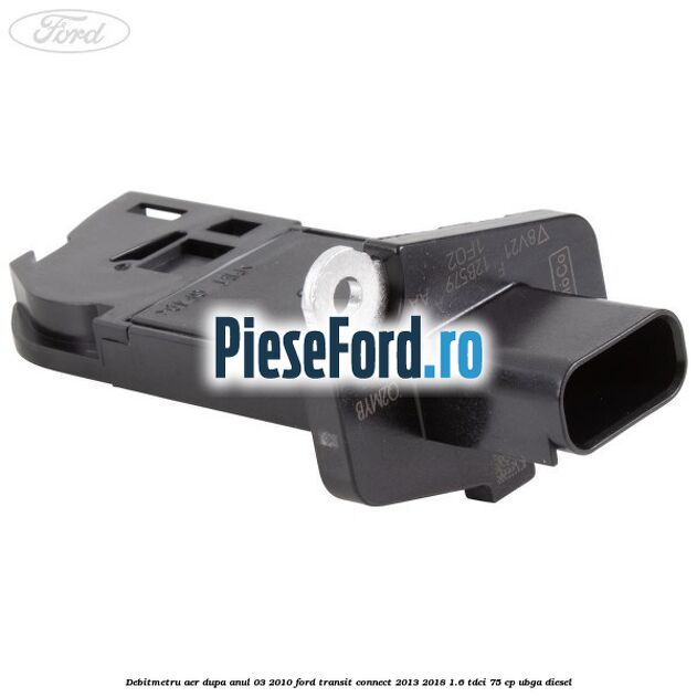 Debitmetru aer dupa anul 03/2010 Ford Transit Connect 2013-2018 1.6 TDCi 75 cp UBGA diesel