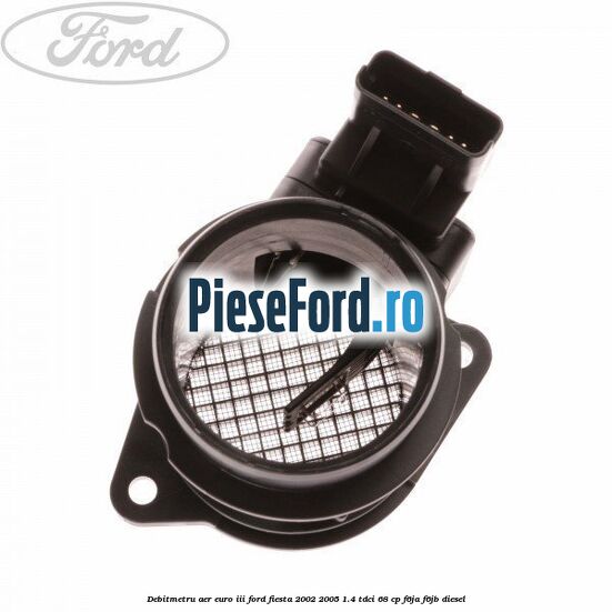 Debitmetru aer euro III Ford Fiesta 2002-2005 1.4 TDCi 68 cp F6JA, F6JB diesel