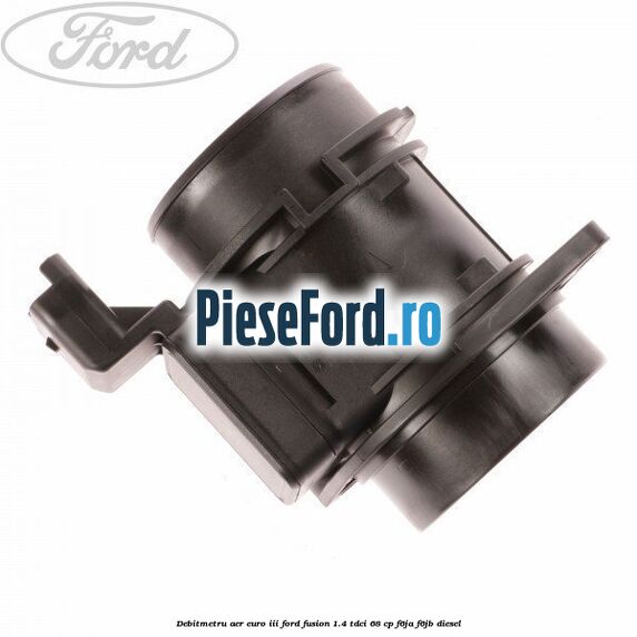 Debitmetru aer euro III Ford Fusion 1.4 TDCi 68 cp F6JA, F6JB diesel