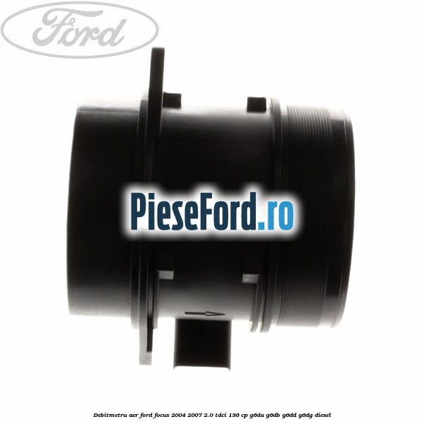 Debitmetru aer Ford Focus 2004-2007 2.0 TDCi 136 cp G6DA, G6DB, G6DD, G6DG diesel