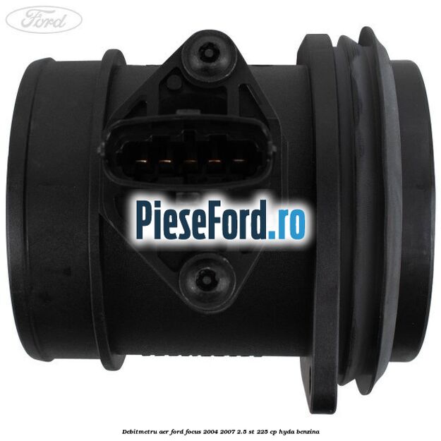 Debitmetru aer Ford Focus 2004-2007 2.5 ST 225 cp HYDA benzina