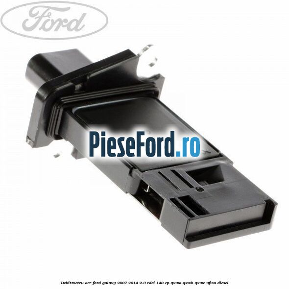 Debitmetru aer Ford Galaxy 2007-2014 2.0 TDCi 140 cp Debitmetru aer Ford Galaxy 2007-2014 2.0 TDCi 140 cp QXWA, QXWB, QXWC, UFWA diesel