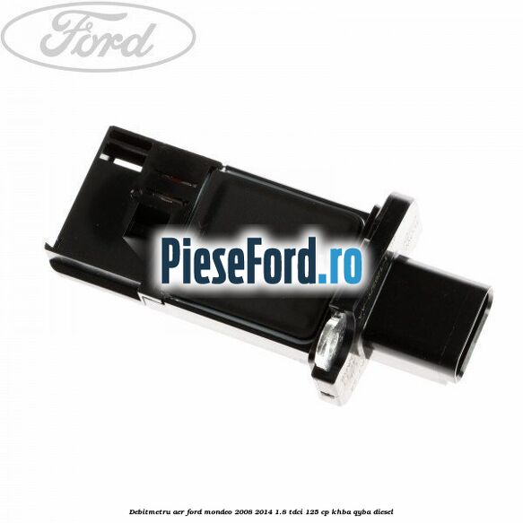 Debitmetru aer Ford Mondeo 2008-2014 1.8 TDCi 125 cp KHBA, QYBA diesel