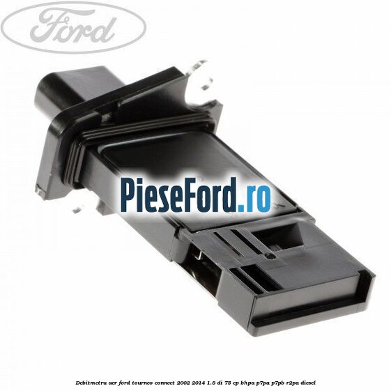 Debitmetru aer Ford Tourneo Connect 2002-2014 1.8 Di 75 cp BHPA, P7PA, P7PB, R2PA diesel