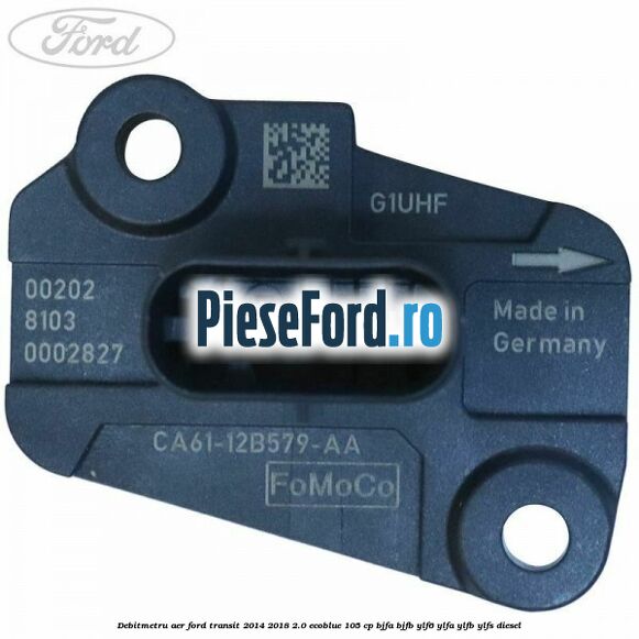 Debitmetru aer Ford Transit 2014-2018 2.0 EcoBlue 105 cp BJFA, BJFB, YLF6, YLFA, YLFB, YLFS diesel