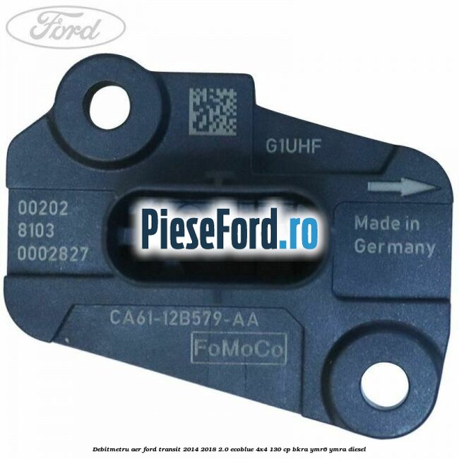 Debitmetru aer Ford Transit 2014-2018 2.0 EcoBlue 4x4 130 cp Debitmetru aer Ford Transit 2014-2018 2.0 EcoBlue 4x4 130 cp BKRA, YMR6, YMRA diesel