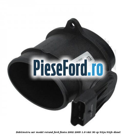 Debitmetru aer model rotund Ford Fiesta 2002-2005 1.6 TDCi 90 cp HHJA, HHJB diesel