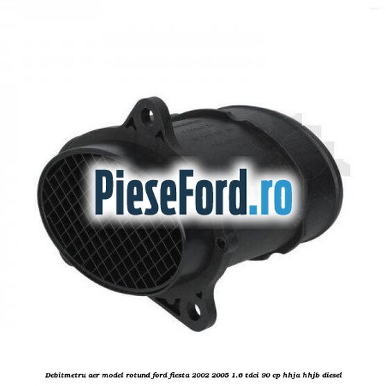 Debitmetru aer model rotund Ford Fiesta 2002-2005 1.6 TDCi 90 cp HHJA, HHJB diesel