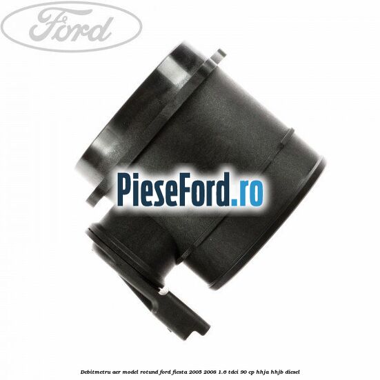 Debitmetru aer model rotund Ford Fiesta 2005-2008 1.6 TDCi 90 cp HHJA, HHJB diesel