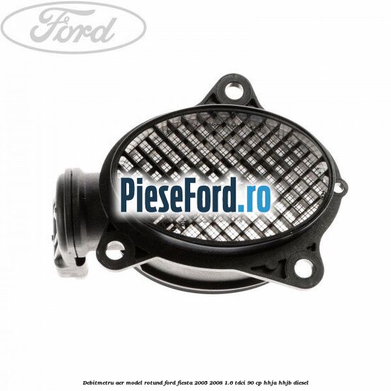 Debitmetru aer model rotund Ford Fiesta 2005-2008 1.6 TDCi 90 cp HHJA, HHJB diesel