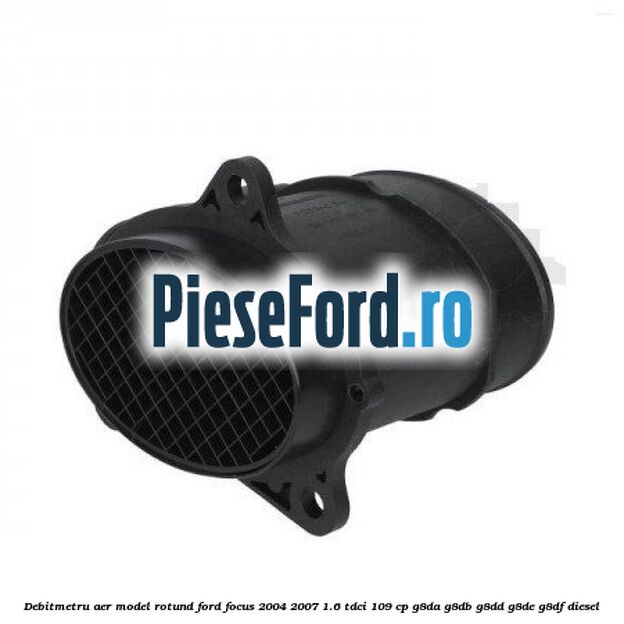 Debitmetru aer model rotund Ford Focus 2004-2007 1.6 TDCi 109 cp G8DA, G8DB, G8DD, G8DE, G8DF diesel