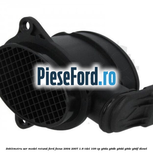 Debitmetru aer model rotund Ford Focus 2004-2007 1.6 TDCi 109 cp G8DA, G8DB, G8DD, G8DE, G8DF diesel