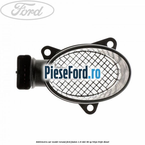 Debitmetru aer model rotund Ford Fusion 1.6 TDCi 90 cp HHJA, HHJB diesel