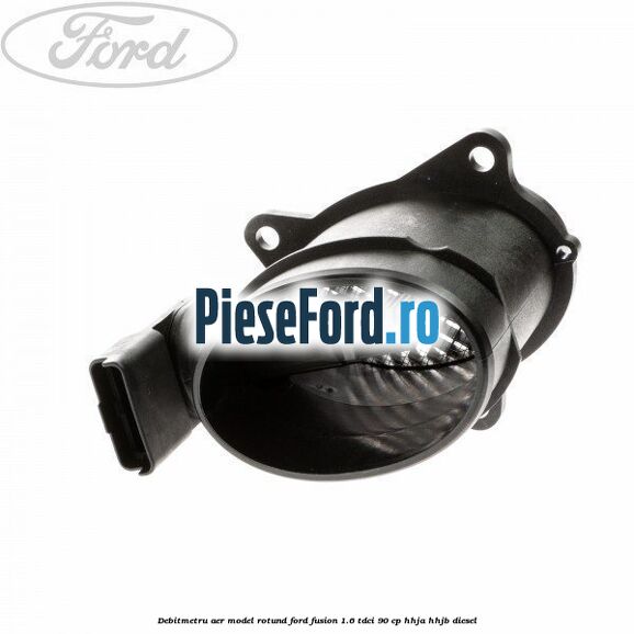 Debitmetru aer model rotund Ford Fusion 1.6 TDCi 90 cp