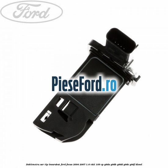 Debitmetru aer tip insurubat Ford Focus 2004-2007 1.6 TDCi 109 cp G8DA, G8DB, G8DD, G8DE, G8DF diesel