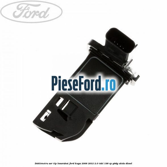 Debitmetru aer tip insurubat Ford Kuga 2008-2012 2.0 TDCi 136 cp G6DG, UKDA diesel