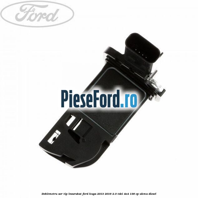 Debitmetru aer tip insurubat Ford Kuga 2013-2016 2.0 TDCi 4x4 136 cp UKMA diesel