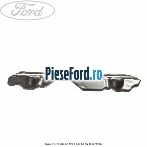 Decantor sorb baie ulei Ford B-Max 1.4 LPG 90 cp RTJC LPG