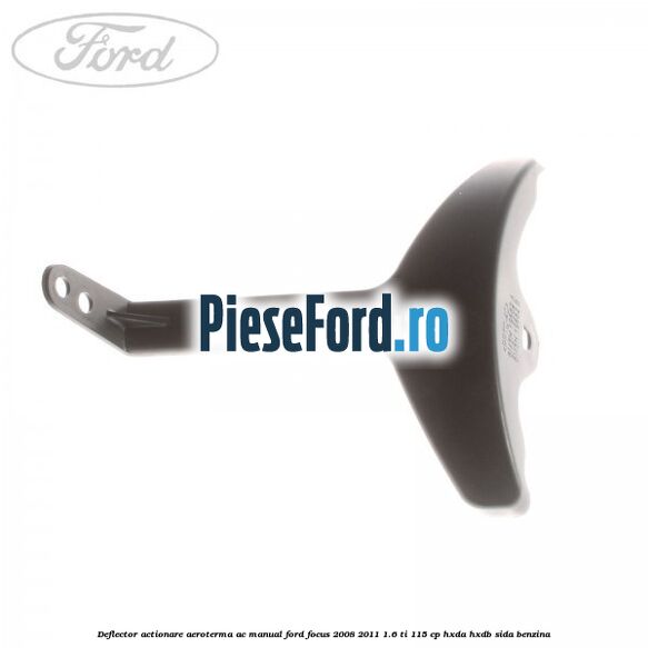 Deflector actionare aeroterma AC manual Ford Focus 2008-2011 1.6 Ti 115 cp Deflector actionare aeroterma AC manual Ford Focus 2008-2011 1.6 Ti 115 cp HXDA, HXDB, SIDA benzina