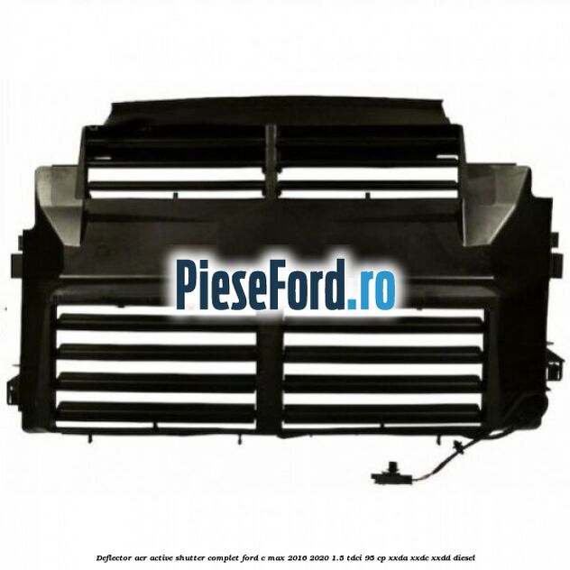 Deflector aer Active Shutter complet Ford C-Max 2016-2020 1.5 TDCi 95 cp XXDA, XXDC, XXDD diesel