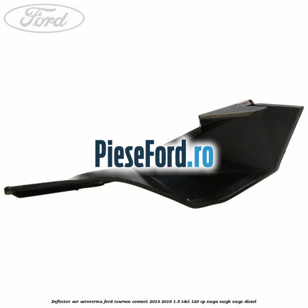 Deflector aer aeroterma Ford Tourneo Connect 2013-2018 1.5 TDCi 120 cp XWGA, XWGB, XWGC diesel