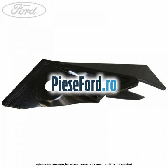 Deflector aer aeroterma Ford Tourneo Connect 2013-2018 1.5 TDCi 75 cp XUGA diesel