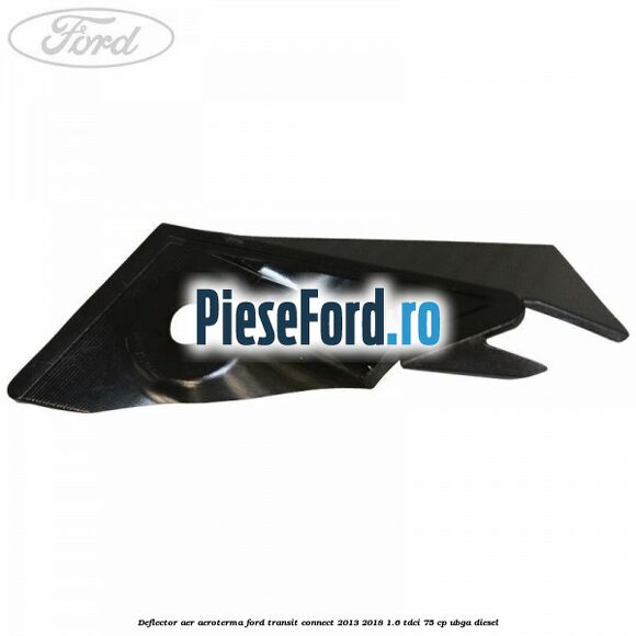 Deflector aer aeroterma Ford Transit Connect 2013-2018 1.6 TDCi 75 cp UBGA diesel