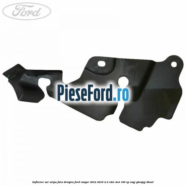 Deflector aer aripa fata dreapta Ford Ranger 2012-2015 2.2 TDCi 4x4 150 cp ENQJ, GBVAJQJ diesel
