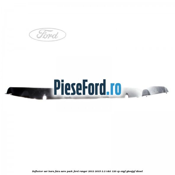 Deflector aer bara fata aero pack Ford Ranger 2012-2015 2.2 TDCi 120 cp ENPF, GBVAJPF diesel