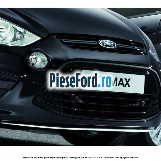 Deflector aer bara fata argintiu dupa 03/2010 Ford S-Max 2007-2014 2.0 EcoBoost 240 cp TPWA benzina