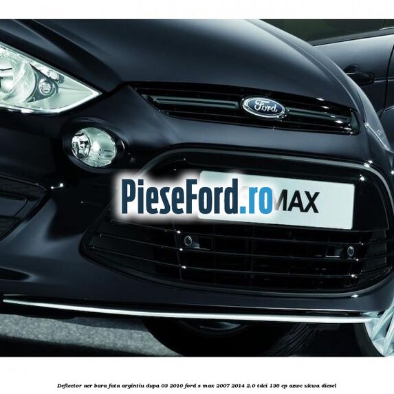 Deflector aer bara fata argintiu dupa 03/2010 Ford S-Max 2007-2014 2.0 TDCi 136 cp AZWC, UKWA diesel