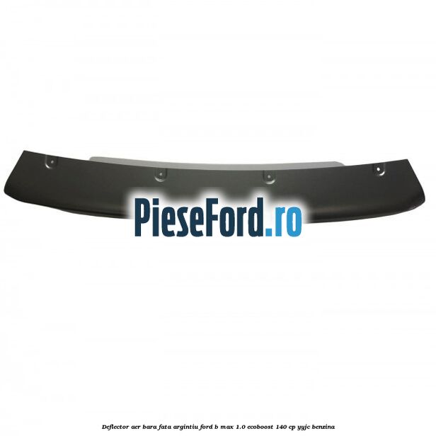 Deflector aer bara fata argintiu Ford B-Max 1.0 EcoBoost 140 cp YYJC benzina