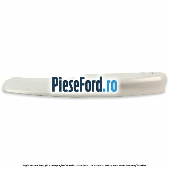 Deflector aer bara fata dreapta Ford Mondeo 2014-2018 1.5 EcoBoost 160 cp UNCA, UNCB, UNCE, UNCF benzina