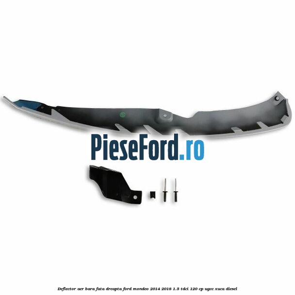 Deflector aer bara fata dreapta Ford Mondeo 2014-2018 1.5 TDCi 120 cp UGCC, XUCA diesel