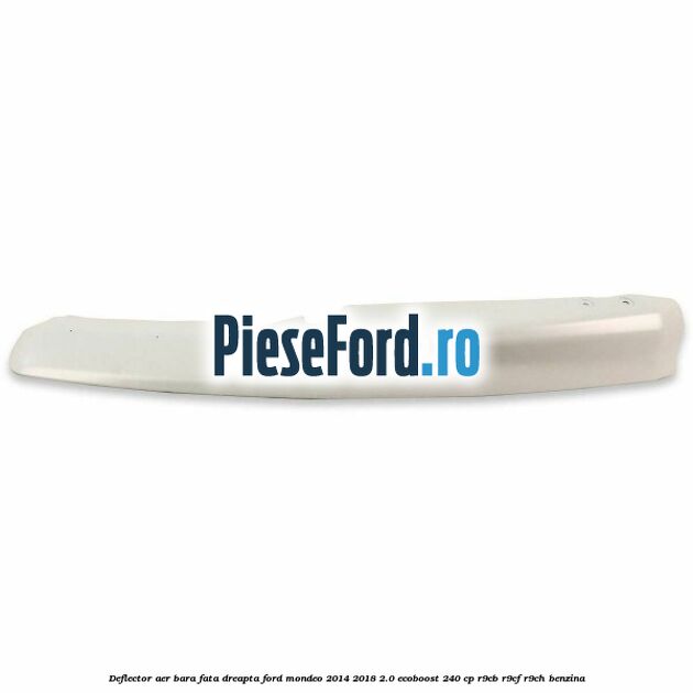 Deflector aer bara fata dreapta Ford Mondeo 2014-2018 2.0 EcoBoost 240 cp R9CB, R9CF, R9CH benzina