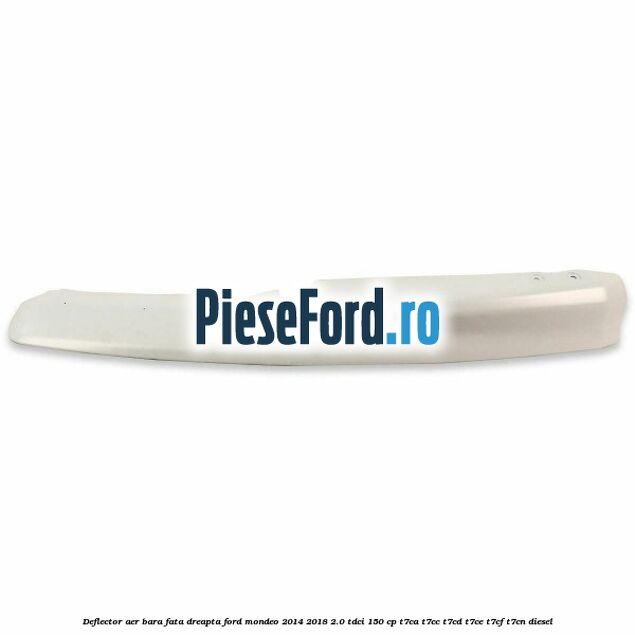 Deflector aer bara fata dreapta Ford Mondeo 2014-2018 2.0 TDCi 150 cp Deflector aer bara fata dreapta Ford Mondeo 2014-2018 2.0 TDCi 150 cp T7CA, T7CC, T7CD, T7CE, T7CF, T7CN diesel