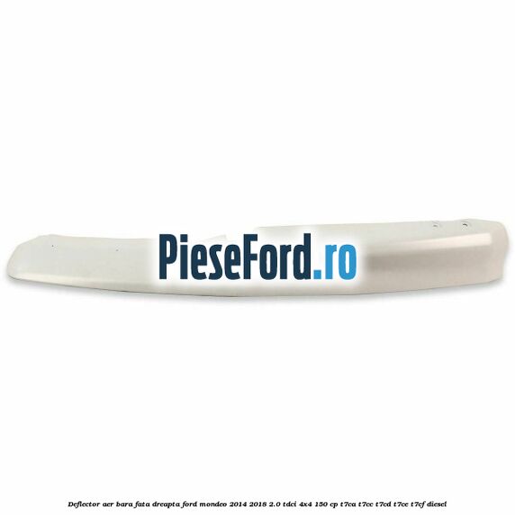 Deflector aer bara fata dreapta Ford Mondeo 2014-2018 2.0 TDCi 4x4 150 cp T7CA, T7CC, T7CD, T7CE, T7CF diesel