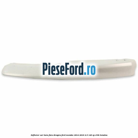 Deflector aer bara fata dreapta Ford Mondeo 2014-2018 2.5 149 cp S7CB benzina