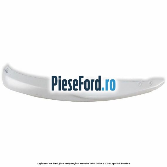 Deflector aer bara fata dreapta Ford Mondeo 2014-2018 2.5 149 cp S7CB benzina