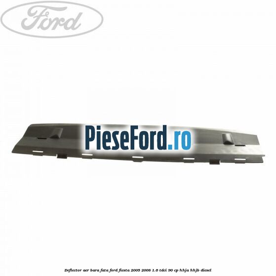 Deflector aer bara fata Ford Fiesta 2005-2008 1.6 TDCi 90 cp HHJA, HHJB diesel