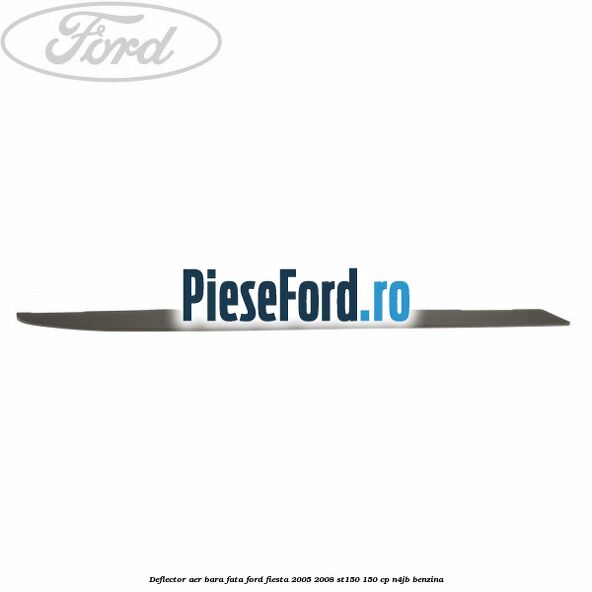 Deflector aer bara fata Ford Fiesta 2005-2008 ST150 150 cp N4JB benzina