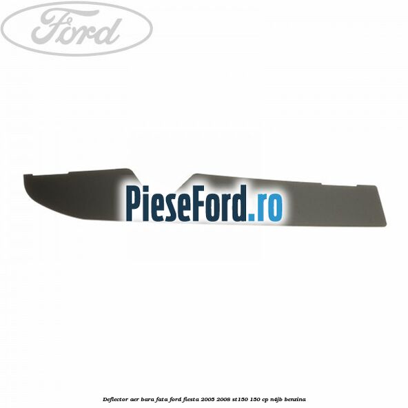 Deflector aer bara fata Ford Fiesta 2005-2008 ST150 150 cp N4JB benzina