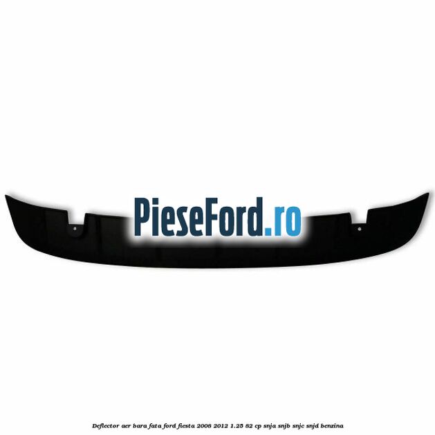 Deflector aer bara fata Ford Fiesta 2008-2012 1.25 82 cp SNJA, SNJB, SNJC, SNJD benzina