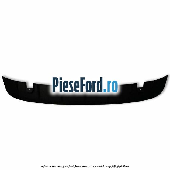 Deflector aer bara fata Ford Fiesta 2008-2012 1.4 TDCi 68 cp Deflector aer bara fata Ford Fiesta 2008-2012 1.4 TDCi 68 cp F6JB, F6JD diesel